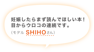 妊娠したらまず読んでほしい本！目からウロコの連続です。（モデル SHIHOさん）