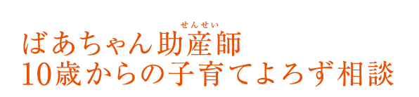 ばあちゃん助産師（せんせい）10歳からの子育てよろず相談