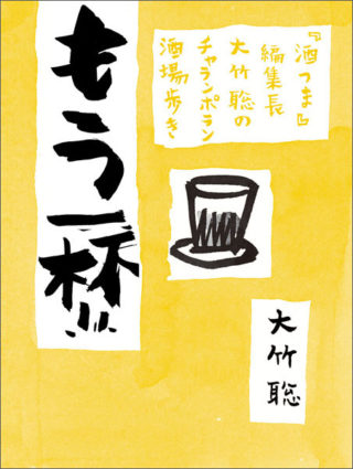 もう一杯!! ～「酒つま」編集長大竹聡のチャランポラン酒場歩き～